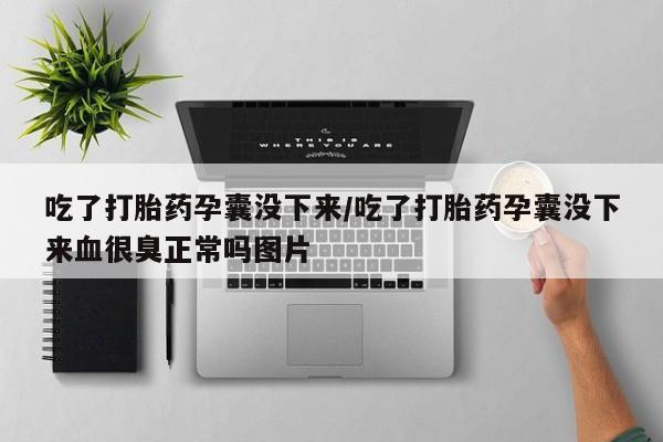 打胎药专卖微信卖流产药的微信吃了打胎药孕囊没下来/吃了打胎药孕囊没下来血很臭正常吗图片