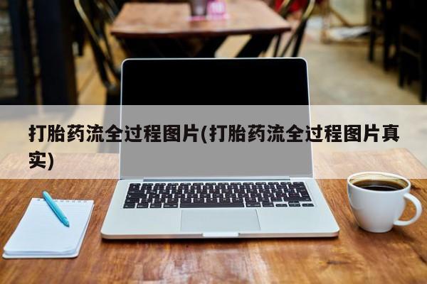 打胎药专卖微信卖流产药的微信打胎药流全过程图片(打胎药流全过程图片真实)