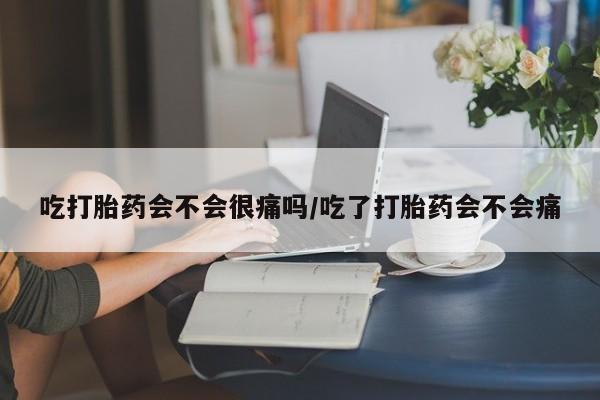 打胎药专卖微信卖流产药的微信吃打胎药会不会很痛吗/吃了打胎药会不会痛
