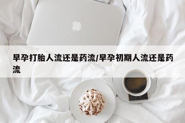 打胎药专卖微信卖流产药的微信早孕打胎人流还是药流/早孕初期人流还是药流